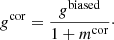 $$ \begin{aligned} g^{\mathrm{cor}}=\frac{g^{\mathrm{biased} }}{1+m^{\mathrm{cor} }}\cdot \end{aligned} $$