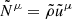 $ \tilde{N}^\mu = \tilde{\rho}\tilde{u}^\mu $