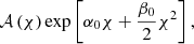 $$ \begin{aligned} \mathcal{A} \left( \chi \right) \exp \left[ \alpha _0 \chi + \frac{\beta _0}{2} \chi ^2 \right] , \end{aligned} $$