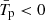 $ \bar T _{\mathrm{p}} < 0 $