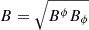 $ B = \sqrt{B^\phi B_\phi} $