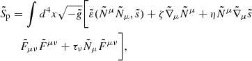 $$ \begin{aligned} \begin{split} \tilde{S}_{\rm p}&= \int d^4x \sqrt{-\tilde{g}}\bigg [ \tilde{\varepsilon }(\tilde{N}^\mu \tilde{N}_\mu ,\tilde{s}) + \zeta \tilde{\nabla } _\mu \tilde{N}^\mu + \eta \tilde{N}^\mu \tilde{\nabla } _\mu \tilde{s} \\&\quad \tilde{F}_{\mu \nu } \tilde{F}^{\mu \nu } + \tau _\nu \tilde{N}_\mu \tilde{F}^{\mu \nu }\bigg ] , \end{split} \end{aligned} $$
