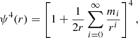 $$ \psi ^4(r)= \left[ 1+\frac{1}{2r}\sum ^\infty _{i=0} \frac{m_i}{r^i} \right]^4, $$