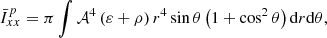 $$ \begin{aligned}&\bar{I}^{p}_{xx} = \pi \int \mathcal{A} ^4 \left(\varepsilon +\rho \right) r^4 \sin \theta \left( 1+\cos ^2 \theta \right) \mathrm{d}r \mathrm{d}\theta ,\end{aligned} $$