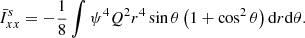 $$ \begin{aligned}&\bar{I}^{s}_{xx} = -\frac{1}{8} \int \psi ^4 Q^2 r^4 \sin \theta \left( 1+\cos ^2 \theta \right) \mathrm{d}r \mathrm{d}\theta . \end{aligned} $$