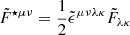 $ \tilde{F}^{\star \mu \nu} = \frac{1}{2}\tilde{\epsilon} ^{\mu \nu \lambda \kappa}\tilde{F}_{\lambda \kappa} $