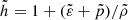 $ \tilde{h} = 1+(\tilde{\varepsilon}+\tilde{p})/\tilde{\rho} $