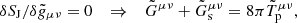 $$ \begin{aligned} \delta S_{\rm J}/\delta \tilde{g}_{\mu \nu } =0 \quad \Rightarrow \quad \tilde{G}^{\mu \nu } +\tilde{G}_{\rm s}^{\mu \nu } =8\pi \tilde{T}_{\rm p}^{\mu \nu } , \end{aligned} $$