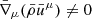$ \bar{\nabla}_\mu(\bar{\rho}\bar{u}^{\mu} )\neq 0 $