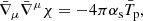 $$ \begin{aligned} \bar{\nabla } _\mu \bar{\nabla } ^\mu \chi = -4\pi \alpha _{\rm s} \bar{T}_{\mathrm{p}} , \end{aligned} $$