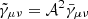 $ \tilde{\gamma} _{\mu \nu} = \mathcal{A}^2\bar{\gamma}_{\mu \nu} $