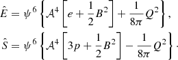 $$ \begin{aligned} \begin{split} \hat{E}&= \psi ^6\left\{ \mathcal{A} ^4\left[e+\frac{1}{2}B^2\right]+ \frac{1}{8 \pi } Q^2 \right\} , \\ \hat{S}&= \psi ^6\left\{ \mathcal{A} ^4 \left[3 p + \frac{1}{2} B^2 \right]- \frac{1}{8\pi } Q^2 \right\} \cdot \end{split} \end{aligned} $$