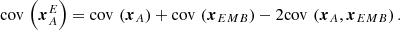 $$ \begin{aligned} \mathrm{cov}\,\left(\boldsymbol{x}^{E}_{A}\right) = \mathrm{cov}\,\left(\boldsymbol{x}_A\right)+\mathrm{cov}\,\left(\boldsymbol{x}_{EMB}\right)-2\mathrm{cov}\,\left(\boldsymbol{x}_A, \boldsymbol{x}_{EMB}\right) . \end{aligned} $$