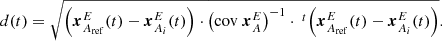 $$ \begin{aligned} d(t) = \sqrt{\left(\boldsymbol{x}^{E}_{A_{\rm ref}}(t)-\boldsymbol{x}^{E}_{A_i}(t)\right)\cdot \left(\mathrm{cov}\ \boldsymbol{x}^{E}_A\right)^{-1} \cdot \ ^t\! \left(\boldsymbol{x}^{E}_{A_{\rm ref}}(t)-\boldsymbol{x}^{E}_{A_i}(t)\right) } . \end{aligned} $$