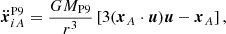 $$ \begin{aligned} \ddot{\boldsymbol{x}}^\mathrm{P9}_{iA} = \frac{GM_{\rm P9}}{r^{3}} \left[ 3(\boldsymbol{x}_{A} \cdot \boldsymbol{u}) \boldsymbol{u}-\boldsymbol{x}_{A} \right] , \end{aligned} $$