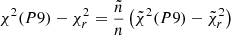 $$ \begin{aligned} \chi ^2(P9)-\chi ^2_r = \frac{\tilde{n}}{n}\left(\tilde{\chi }^2(P9)-\tilde{\chi }^2_r\right) \end{aligned} $$