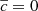 $ \overline{c}= 0 $