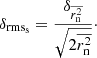 $$ \begin{aligned} \delta _{\mathrm{rms}_{\rm s}} = \frac{\delta _{\overline{r_{\rm n}^{2}}}}{\sqrt{2 \overline{r_{\rm n}^{2}}}}\cdot \end{aligned} $$