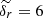 $ \widetilde{\delta_r} = 6 $