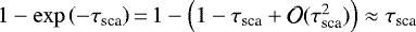 $1-\exp{\left(-\tau_{\text{sca}}\right)}\,{=}\,1 - \left(1 - \tau_{\text{sca}} &#x002B; \mathcal{O}(\tau_{\text{sca}}^2)\right) \approx \tau_{\text{sca}}$