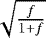 $\sqrt{\frac{f}{1&#x002B;f}}$