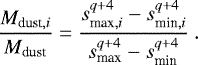\begin{equation*} \frac{M_{\text{dust},i}}{M_{\text{dust}}} = \frac{s^{q&#x002B;4}_{\text{max},i} - s^{q&#x002B;4}_{\text{min},i}}{s^{q&#x002B;4}_{\text{max}} - s^{q&#x002B;4}_{\text{min}}}\ . \end{equation*}