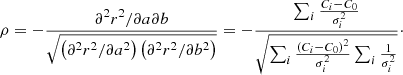 $$ \begin{aligned} \rho = -\frac{\partial ^2 r^2/\partial a \partial b}{\sqrt{\left(\partial ^2 r^2 / \partial a^2\right)\left(\partial ^2 r^2 / \partial b^2\right)}} = - \frac{\sum\nolimits _{i} \frac{C_i-C_0}{\sigma _{i}^2}}{\sqrt{\sum\nolimits _{i} \frac{\left(C_i-C_0\right)^2}{\sigma _{i}^2}\sum\nolimits _{i} \frac{1}{\sigma _{i}^2}}}\cdot \end{aligned} $$