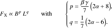 \begin{equation*}F_{\rm{X}} \propto B^p ~ L^q \qquad \mbox{with} \qquad \left\{ \begin{array}{l} \!\!p = \displaystyle \frac{\beta\,\gamma}{7}\,\Big(2\alpha&#x002B;8\Big), \\[2ex] \!\!q = \displaystyle \frac{1}{7}\,\Big(2\alpha-6\Big). \end{array} \right. \end{equation*}