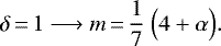 \begin{equation*}\delta\,{=}\,1 \longrightarrow m\,{=}\, \frac{1}{7}~\Big(4&#x002B;\alpha\Big). \end{equation*}