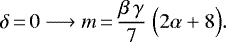 \begin{equation*}\delta\,{=}\,0 \longrightarrow m\,{=}\, \frac{\beta\,\gamma}{7}~\Big(2\alpha&#x002B;8\Big). \end{equation*}
