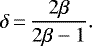 \begin{equation*} \delta\,{=}\,\frac{2\beta}{2\beta-1}. \end{equation*}