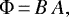 \begin{equation*}\Phi \,{=}\, B \, A, \end{equation*}
