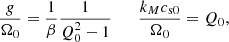 $$ \begin{aligned} {g \over \Omega _0} = \frac{1}{\beta }\frac{1}{Q_0^2 - 1} \qquad \frac{k_Mc_{\rm s0} }{ \Omega _0 } = Q_0, \end{aligned} $$