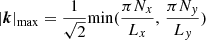$ {\vert \boldsymbol{k}\vert}_{\mathrm{max}} = \frac{1}{\sqrt{2}}\mathrm{min}(\frac{\pi N_x}{L_x},\,\frac{\pi N_y}{L_y}) $