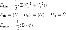 $$ \begin{aligned}&E_\text{kin} = \frac{1}{2}\langle \Sigma (\tilde{v_x}^2 + \tilde{v_y}^2) \rangle \\ \nonumber&E_{\text{th}} = \langle U - U_0 \rangle = \langle U \rangle - U_0 = \tilde{U} \\ \nonumber&E_{\text{grav}} = \frac{1}{2}\langle \Sigma \cdot \phi \rangle . \end{aligned} $$