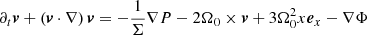$$ \begin{aligned}&\partial _t\boldsymbol{v} + \left( \boldsymbol{v}\cdot \nabla \right)\boldsymbol{v} = -\frac{1}{\Sigma }\nabla P - 2\mathbf{\Omega }_0\times \boldsymbol{v} + 3\Omega _0^2x\boldsymbol{e}_x - \nabla \Phi \end{aligned} $$