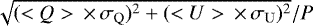 $\sqrt{(<Q>\,{\times}\,\sigma_{\mathrm{Q}})^2 + (<U>\,{\times}\,\sigma_{\mathrm{U}})^2 }/ P $