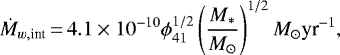 \begin{equation*} \dot{M}_{w, \textrm{int}}\,{=}\,4.1 \times 10^{-10} \phi_{41}^{1/2} \left(\frac{M_{*}}{M_{\odot}} \right)^{1/2} M_{\odot} \textrm{yr}^{-1} , \end{equation*}
