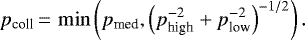 \begin{equation*}p_{\textrm{coll}}\,{=}\,\min\left({p}_{\textrm{med}},\left({p}^{-2}_{\textrm{high}}&#x002B;{p}^{-2}_{\textrm{low}}\right)^{-1/2}\right). \end{equation*}