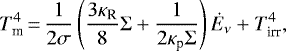 \begin{equation*} T_{\textrm{m}}^4\,{=}\,\frac{1}{2 \sigma} \left(\frac{3 \kappa_{\textrm{R}}}{8} \Sigma &#x002B; \frac{1}{2 \kappa_{\textrm{p}} \Sigma} \right) \dot{E}_{\nu} &#x002B; T_{\textrm{irr}}^4 ,\end{equation*}