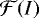 $\mathcal{F}(I)$