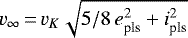 \begin{equation*} v_{\infty}\,{=}\,v_{K} \sqrt{5/8\, e_{\textrm{pls}}^2 &#x002B; i_{\textrm{pls}}^2} \end{equation*}