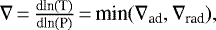$\nabla\,{=}\,\frac{\textrm{d} \textrm{ln(T)}}{\textrm{d} \textrm{ln(P)}}\,{=}\,\textrm{min}(\nabla_{\textrm{ad}}, \nabla_{\textrm{rad}}),$