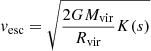 $ \mathit{v}_{\mathrm{esc}} = \sqrt{\frac{2GM_{\mathrm{vir}}}{R_{\mathrm{vir}}}K(s)} $