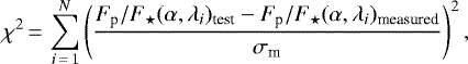 \begin{equation*}\chi^2 \,{=}\, \sum_{i\,{=}\,1}^N\left(\frac{{F_{\textrm{p}}}/{F_{\star}}(\alpha,\lambda_i)_{\textrm{test}}-{F_{\textrm{p}}}/{F_{\star}}(\alpha,\lambda_i)_{\textrm{measured}}} {\sigma_{\textrm{m}}} \right)^2 ,\end{equation*}