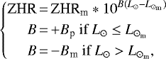 \begin{equation*}\left\{\! \begin{aligned} \textrm{ZHR}&\,{=}\,\textrm{ZHR}_{\textrm{m}}*10^{B(L_{\odot}-L_{\odot_{\textrm{m}}})} \\ B&\,{=}\,{&#x002B;}B_{\textrm{p}} \text{ if } L_{\odot} \leq L_{\odot_{\textrm{m}}} \\ B&\,{=}\,{-}B_{\textrm{m}} \text{ if } L_{\odot} > L_{\odot_{\textrm{m}}}, \\ \end{aligned} \right. \end{equation*}