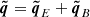 $ {\boldsymbol{\tilde{q}}} = {\boldsymbol{\tilde{q}}}_E + \boldsymbol{\tilde{q}}_B $