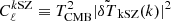 $ C_\ell^{k \rm SZ} \equiv T^2_{\mathrm{CMB}} \vert \tilde{\delta T}_{\mathrm{kSZ}}(k)\vert^2 $