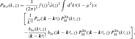 $$ \begin{aligned} P_{B,e}(k,z)&= \frac{1}{(2\pi )^3} f(z)^2 \dot{a}(z)^2 \int \, \mathrm{d}^3 k\prime (1-\mu ^2) \times \nonumber \\&\quad \left[ \, \frac{ 1}{k^{\prime 2}} P_{ee} (|{\boldsymbol{k}}-{{\boldsymbol{k}}}\prime |)\, P_{\delta \delta }^\mathrm{lin}(k\prime ,z) \right. \nonumber \\&\quad \left. - \frac{b_{\delta e}(k\prime ,z)}{|{{\boldsymbol{k}}}-{\boldsymbol{k}}\prime |^2}\,b_{\delta e}(|{{\boldsymbol{k}}}-{{\boldsymbol{k}}}\prime |,z) \, P_{\delta \delta }^\mathrm{lin} (|{\boldsymbol{k}}-{\boldsymbol{k}}\prime |,z) \, P_{\delta \delta }^\mathrm{lin}(k\prime ,z) \right], \end{aligned} $$