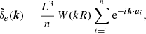 $$ \begin{aligned} \tilde{\delta }_e ( {\boldsymbol{k}} ) = \frac{L^3}{n}\, W(kR) \sum _{i=1}^n \mathrm{e}^{- i {\boldsymbol{k}} \cdot {\boldsymbol{a}}_i}, \end{aligned} $$